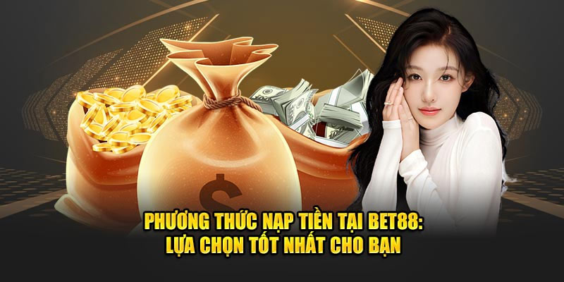 Hướng Dẫn Quy Trình Nạp Tiền Tại Bet88