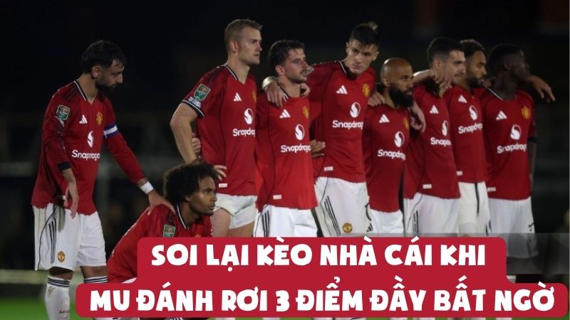 Soi Lại Kèo Nhà Cái Khi MU Đánh Rơi 3 Điểm Đầy Bất Ngờ
